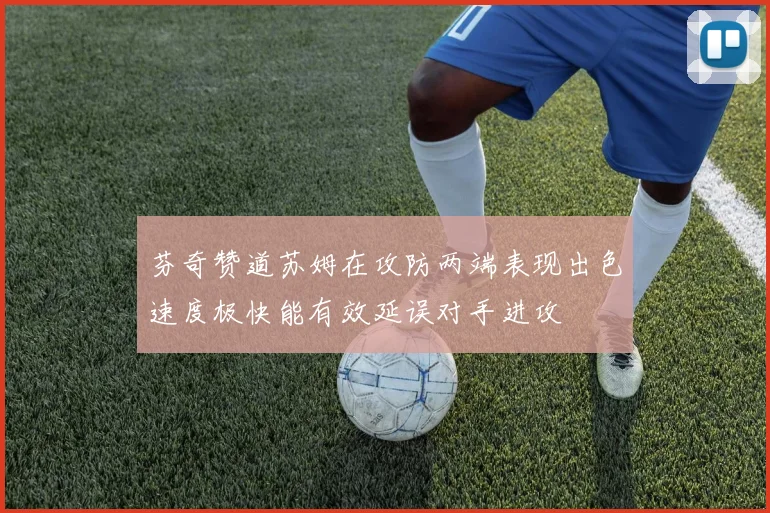 芬奇赞道苏姆在攻防两端表现出色速度极快能有效延误对手进攻