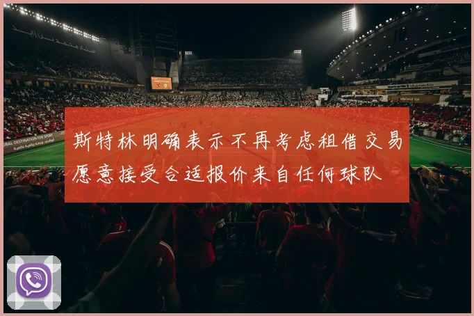 斯特林明确表示不再考虑租借交易愿意接受合适报价来自任何球队